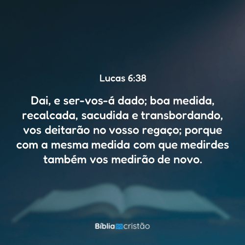 Lucas 6:38 - Dai, e ser-vos-á dado; boa medida, recalcada, sacudida e ...
